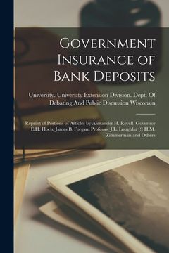 portada Government Insurance of Bank Deposits: Reprint of Portions of Articles by Alexander H. Revell, Governor E.H. Hoch, James B. Forgan, Professor J.L. Lou (en Inglés)