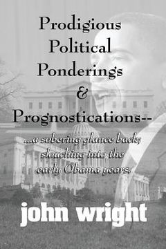 portada Prodigious Political Ponderings and Prognostications: ...a sobering glance back; slouching into early (in English)