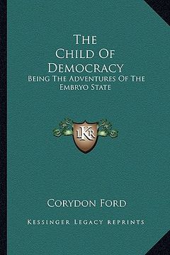 portada the child of democracy: being the adventures of the embryo state (en Inglés)