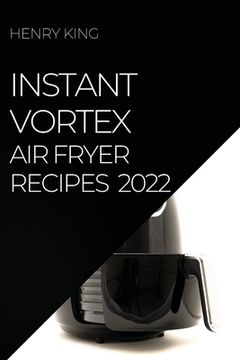 portada Instant Vortex Air Fryer Recipes 2022: Many Tasty Recipes to Surprise Your Guests (in English)