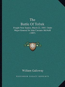 portada the battle of tofrek: fought near suakin, march 22, 1885, under major-general sir john carstairs mcneill (1887) (en Inglés)