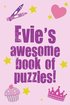 portada Evie's Awesome Book Of Puzzles!: Children's puzzle book containing 20 unique personalised puzzles as well as 80 other mixed puzzles (en Inglés)