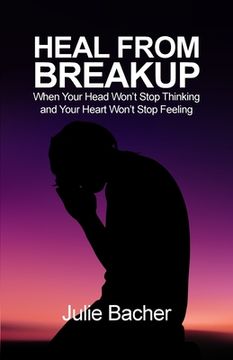 portada Heal from Breakup: When Your Head Won't Stop Thinking and Your Heart Won't Stop Feeling (en Inglés)