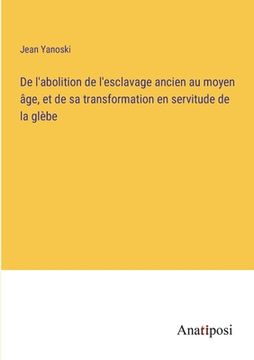portada De l'abolition de l'esclavage ancien au moyen âge, et de sa transformation en servitude de la glèbe (en Francés)