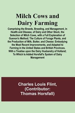 portada Milch Cows and Dairy Farming; Comprising the Breeds, Breeding, and Management, in Health and Disease, of Dairy and Other Stock, the Selection of Milch (en Inglés)