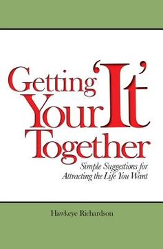 portada Getting Your 'It' Together: Simple Suggestions for Attracting The Life You Want (en Inglés)