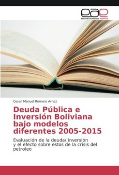 portada Deuda Pública e Inversión Boliviana bajo modelos diferentes 2005-2015: Evaluación de la deuda/ inversión y el efecto sobre estos de la crisis del petroleo (Spanish Edition)