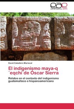portada El indigenismo maya-q'eqchi'de Óscar Sierra: Relatos en el contexto del indigenismo guatemalteco e hispanoamericano