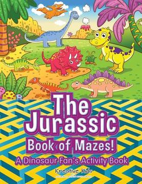 portada The Jurassic Book of Mazes! A Dinosaur Fan's Activity Book (en Inglés)