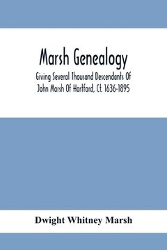 portada Marsh Genealogy. Giving Several Thousand Descendants Of John Marsh Of Hartford, Ct. 1636-1895. Also Including Some Account Of English Marxhes, And A S 