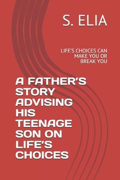 portada A Father's Story Advising His Teenage Son on Life's Choices: Life's Choices Can Make You or Break You (en Inglés)