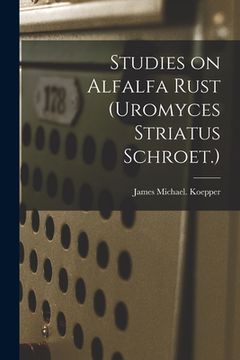 portada Studies on Alfalfa Rust (Uromyces Striatus Schroet.) (en Inglés)