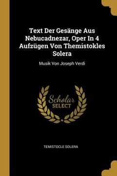 portada Text Der Gesänge Aus Nebucadnezar, Oper In 4 Aufzügen Von Themistokles Solera: Musik Von Joseph Verdi (en Inglés)
