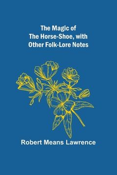 portada The Magic of the Horse-shoe, with other folk-lore notes (en Inglés)