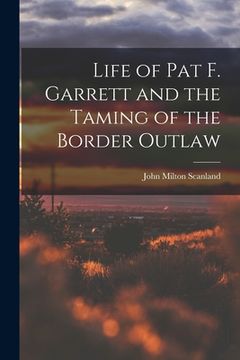 portada Life of Pat F. Garrett and the Taming of the Border Outlaw