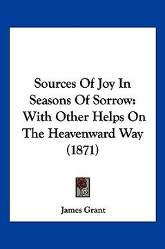portada sources of joy in seasons of sorrow: with other helps on the heavenward way (1871) (en Inglés)