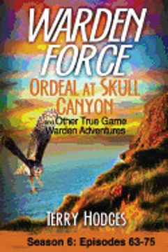 portada Warden Force: Ordeal at Skull Canyon and Other True Game Warden Adventures: Episodes 63-75: Volume 6 (en Inglés)
