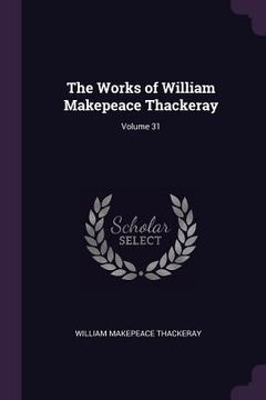 portada The Works of William Makepeace Thackeray; Volume 31