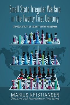 portada Small State Irregular Warfare in the Twenty-First Century: Strategic Utility of Security Sector Assistance (en Inglés)