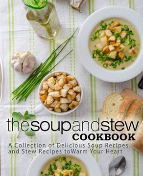 portada The Soup and Stew Cookbook: A Collection of Delicious Soup Recipes and Stew Recipes to Warm Your Heart (2nd Edition) (in English)