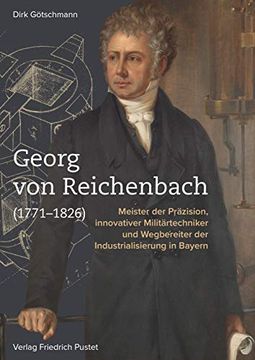 portada Georg von Reichenbach (1771-1826) Meister der Präzision, Innovativer Militärtechniker und Wegbereiter der Industrialisierung in Bayern (en Alemán)