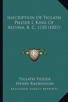 portada inscription of tiglath pileser i, king of assyria, b. c. 1150 (1857)