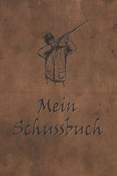 portada Mein Schussbuch: Jagdtagebuch für alle Jäger, Jägerinnen, Jagdpächter, Förster, Sportschützen. Perfekt als Geschenk oder Geschenkidee z