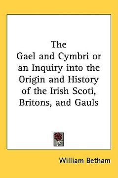 portada the gael and cymbri or an inquiry into the origin and history of the irish scoti, britons, and gauls (en Inglés)