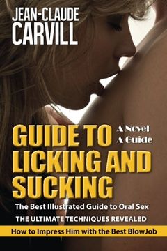 portada Guide to Licking and Sucking - How to Impress Him with the Best BlowJob - The Best Illustrated Guide to Oral Sex - The Ultimate Techniques Revealed: Author of Sex: Women First