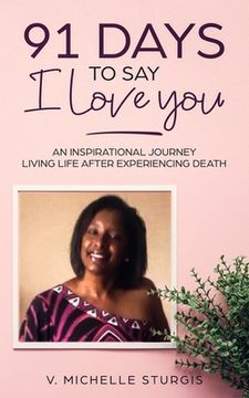 portada 91 Days to Say I Love You: An Inspirational Journey Living Life After Experiencing Death (en Inglés)