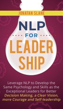 portada NLP for Leadership: Leverage NLP to Develop the Same Psychology and Skills as the Exceptional Leaders for Better Decision-making, a Clear