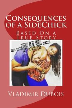 portada Consequences of a SideChick - Revised: Based On a True Story (en Inglés)