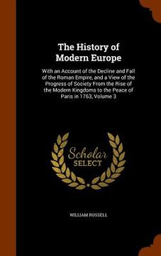 portada The History of Modern Europe: With an Account of the Decline and Fall of the Roman Empire, and a View of the Progress of Society From the Rise of th (en Inglés)