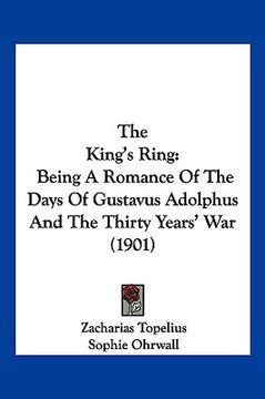 portada the king's ring: being a romance of the days of gustavus adolphus and the thirty years' war (1901) (en Inglés)