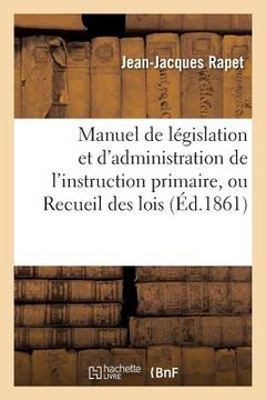 portada Manuel de Législation Et d'Administration de l'Instruction Primaire, Ou Recueil Des Lois, Décrets (in French)