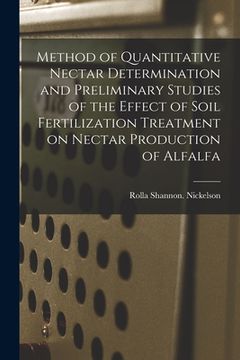 portada Method of Quantitative Nectar Determination and Preliminary Studies of the Effect of Soil Fertilization Treatment on Nectar Production of Alfalfa (en Inglés)