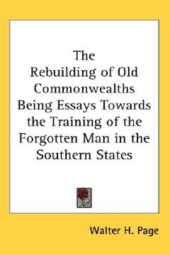 portada the rebuilding of old commonwealths being essays towards the training of the forgotten man in the southern states (en Inglés)