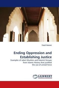 portada Ending Oppression and Establishing Justice: Examples of select Muslims and Islamist Groups from Islamic History that justified the use of armed force