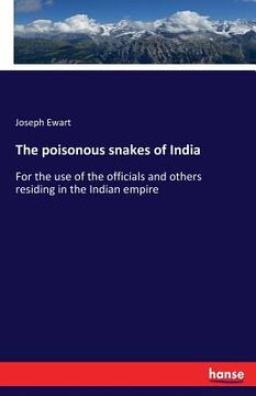 portada The poisonous snakes of India: For the use of the officials and others residing in the Indian empire (en Inglés)