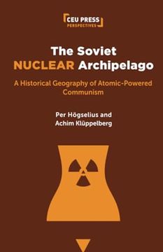 portada The Soviet Nuclear Archipelago: A Historical Geography of Atomic-Powered Communism (en Inglés)