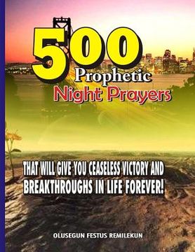 portada 500 Prophetic Night Prayers: That will give you Ceaseless Victory and Breakthroughs in Life Forever! (in English)