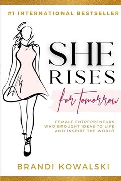 portada She Rises For Tomorrow: Female Entrepreneurs Who Brought Ideas To Life and Inspire The World. (en Inglés)