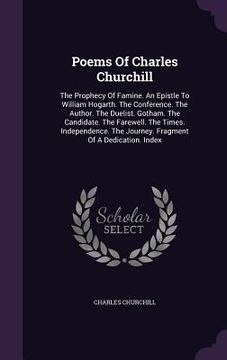 portada Poems Of Charles Churchill: The Prophecy Of Famine. An Epistle To William Hogarth. The Conference. The Author. The Duelist. Gotham. The Candidate. (en Inglés)