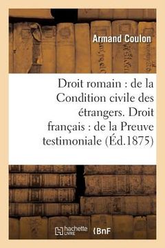 portada Droit Romain: de la Condition Civile Des Étrangers. Droit Français: de la Preuve Testimoniale (in French)