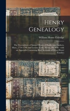 portada Henry Genealogy: the Descendants of Samuel Henry of Hadley and Amhers, Mass., 1734-1790, and Lurana (Cady) Henry, His Wife: With an App (in English)