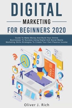 portada Digital Marketing for Beginners 2020: Guide to Make Money and Build Your Online Businesses to Success Using Digital Marketing Skills, Platforms and Tools. Strategies to Create Your own Passive Income (en Inglés)