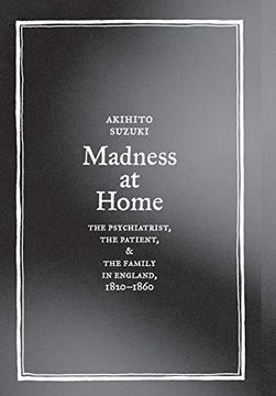 portada Madness at Home: The Psychiatrist, the Patient, and the Family in England, 1820-1860 (Medicine and Society) (en Inglés)