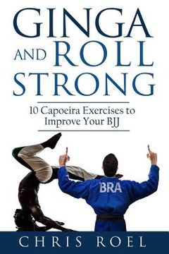 portada Ginga and Roll Strong: 10 Capoeira Exercises to Improve Your BJJ (in English)