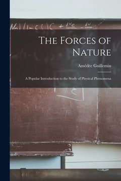 portada The Forces of Nature: A Popular Introduction to the Study of Physical Phenomena (en Inglés)