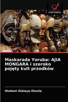 portada Maskarada Yoruba: AJIA MONGARA i szeroko pojęty kult przodków (in Polaco)